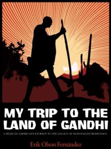 My Trip to the Land of Gandhi: A Mexican-American's Journey to the Legacy of Nonviolent Resistance