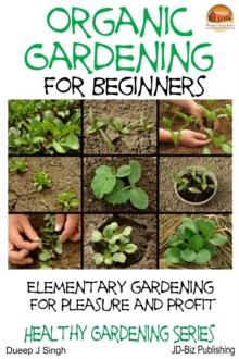 Organic Gardening for Beginners: Elementary gardening For Pleasure and Profit