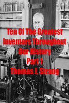 Ten of the Greatest Inventors Throughout Our History Part 1