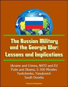 Russian Military and the Georgia War: Lessons and Implications - Ukraine and Crimea, NATO and EU, Putin and Obama, S-300 Missiles, Yushchenko, Yanukovich, Abkhazia, South Ossetia