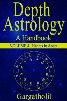 Depth Astrology: An Astrological Handbook - Volume 4: Planets in Aspect