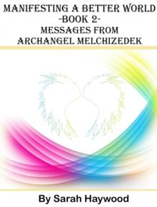 Manifesting a Better World: Book 2 - Messages from Archangel Melchizedek