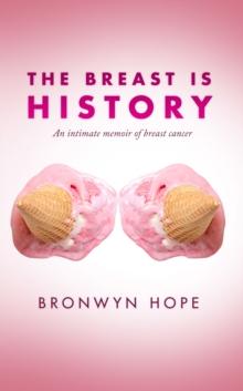 Breast is History: An Intimate Memoir of Breast Cancer