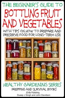 Beginner's Guide to Bottling Fruit and Vegetables: With tips on How to Prepare and Preserve Food for Long-Term Use