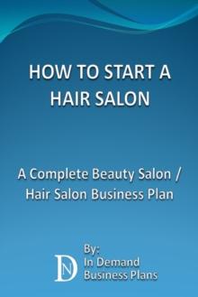 How To Start A Hair Salon: A Complete Beauty Salon / Hair Salon Business Plan