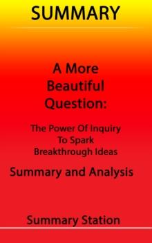 More Beautiful Question: The Power of Inquiry to Spark Breakthrough Ideas | Summary