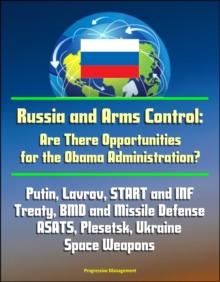 Russia and Arms Control: Are There Opportunities for the Obama Administration? Putin, Lavrov, START and INF Treaty, BMD and Missile Defense, ASATS, Plesetsk, Ukraine, Space Weapons