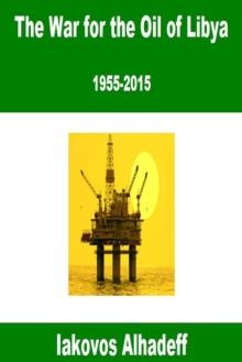 War for the Oil of Libya : 1955-2015