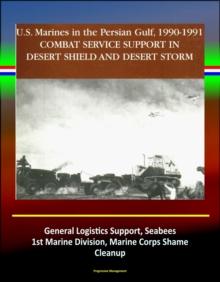 Combat Service Support in Desert Shield and Desert Storm: U.S. Marines in the Persian Gulf, 1990-1991 - General Logistics Support, Seabees, 1st Marine Division, Marine Corps Shame, Cleanup