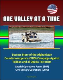 One Valley at a Time - Success Story of the Afghanistan Counterinsurgency (COIN) Campaign Against Taliban and al-Qaeda Terrorists, Special Operations Forces (SOF), Civil Military Operations (CMO)