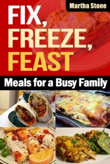 Fix, Freeze, Feast: Meals for a Busy Family