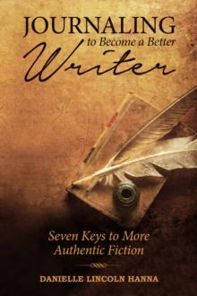 Journaling to Become a Better Writer: Seven Keys to More Authentic Fiction