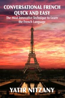 Conversational French Quick and Easy: The Most Innovative Technique to Learn the French Language.