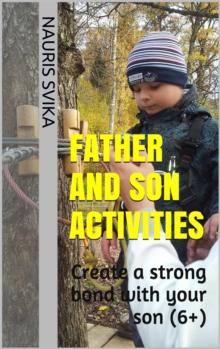 Father And Son Activities. Create A Strong Bond With Your Son (6+).