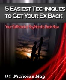 5 Easiest Techniques To Get Your Ex Back: Your Girlfriend or Boyfriend is Back Now -