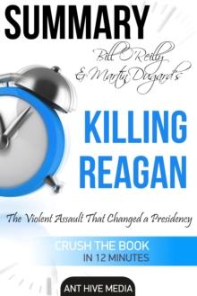 Bill O'Reilly & Martin Dugard's Killing Reagan The Violent Assault That Changed a Presidency Summary