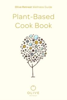 Olive Retreat Wellness Guide: Plant-Based Cook Book