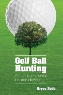 Golf Ball Hunting: Stories from a Serial On Tree Preneur