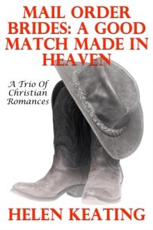 Mail Order Brides: A Good Match Made In Heaven (A Trio Of Christian Romances)