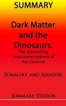 Dark Matter and the Dinosaurs: The Astounding Interconnectedness of the Universe | Summary