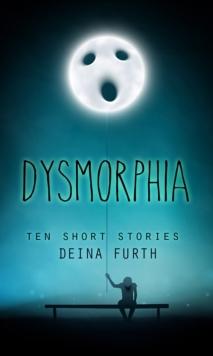 Dysmorphia: 10 Short Stories