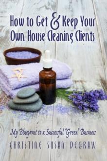 How to Get & Keep Your Own House Cleaning Clients: My Blueprint to a Successful "Green" Business