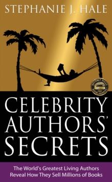 Celebrity Authors' Secrets: The World's Greatest Living Authors Reveal How They Sell Millions of Books