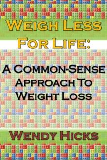 Weigh Less for Life: A Common-sense Approach to Weight Loss