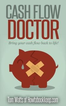 Cash Flow Doctor: A Guide to Improving Small Business Cash Flow