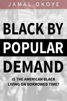 Black By Popular Demand: Is the American Black Living on Borrowed Time?