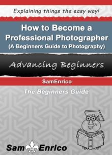 How to Become a Professional Photographer (A Beginners Guide to Photography)