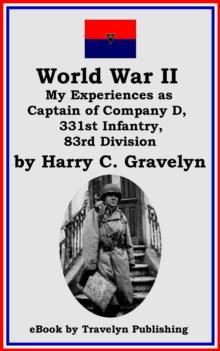 World War II: My Experiences as Captain of Company D, 331st Infantry, 83rd Division