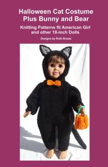 Halloween Cat Costume Plus Bunny and Bear, Knitting Patterns fit American Girl and other 18-Inch Dolls