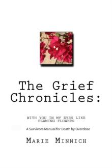 Grief Chronicles: With You in My Eyes Like Flaming Flowers: A Survivors Guide to Death by Overdose