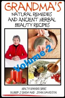 Grandma's Natural Remedies and Ancient Herbal Beauty Recipes: Natural Remedies and Beauty Recipes From Your Kitchen And Garden