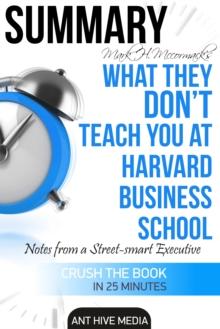 Mark H. McCormack's What They Don't Teach You at Harvard Business School: Notes from a Street-smart Executive Summary