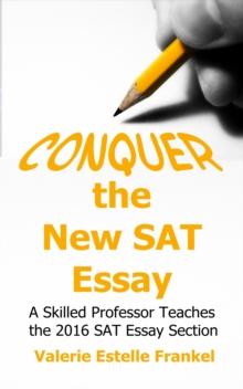 Conquer the New SAT Essay: A Skilled Professor Teaches the 2016 SAT Essay Section