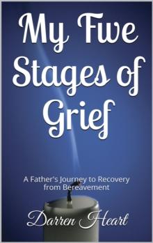 My Five Stages of Grief: A Father's Journey to Recovery from Bereavement