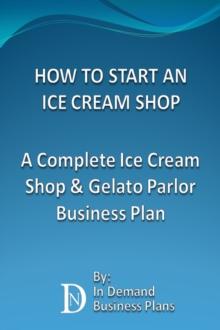 How To Start An Ice Cream Shop: A Complete Ice Cream Shop & Gelato Parlor Business Plan