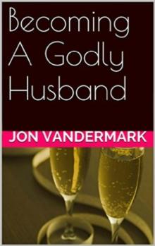 Becoming A Godly Husband And Father