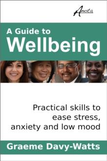 Guide to Wellbeing: Practical Skills to Ease Stress, Anxiety and Low Mood