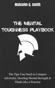 Mental Toughness Playbook: The Tips You Need to Conquer Adversity, Develop Mental Strength, and Think Like a Warrior