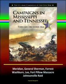 Campaigns in Mississippi and Tennessee: February - December 1864 - The U.S. Army Campaigns of the Civil War - Meridian, General Sherman, Forrest, Washburn, Lee, Fort Pillow Massacre, Johnsonville Raid