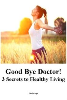 Good Bye Doctor! 3 Secrets to Healthy Living