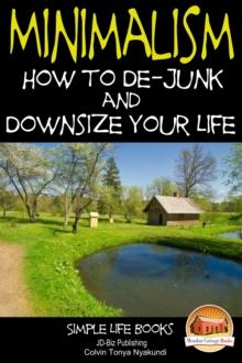 Minimalism: How to De-Junk and Downsize Your Life