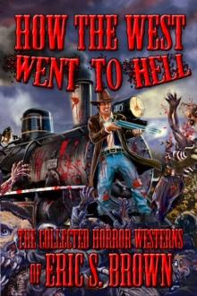 How The West Went To Hell: The Collected Horror Westerns of Eric S. Brown