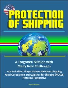 Protection of Shipping: A Forgotten Mission with Many New Challenges - Admiral Alfred Thayer Mahan, Merchant Shipping, Naval Cooperation and Guidance for Shipping (NCAGS), Historical Perspective