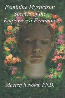 Feminine Mysticism: the Secrets of the Empowered Feminine