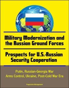 Military Modernization and the Russian Ground Forces, Prospects for U.S.-Russian Security Cooperation: Putin, Russian-Georgia War, Arms Control, Ukraine, Post-Cold War Era