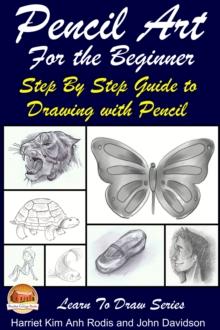 Pencil Art For the Beginner: Step By Step Guide to Drawing with Pencil